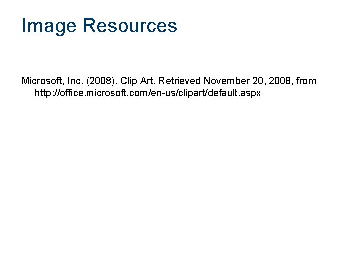 Image Resources Microsoft, Inc. (2008). Clip Art. Retrieved November 20, 2008, from http: //office.