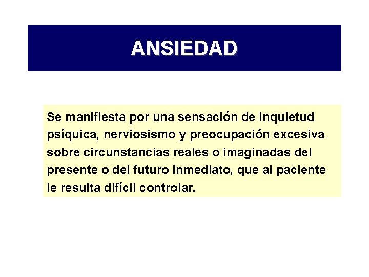 ANSIEDAD Se manifiesta por una sensación de inquietud psíquica, nerviosismo y preocupación excesiva sobre