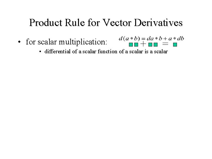 Product Rule for Vector Derivatives • for scalar multiplication: • differential of a scalar