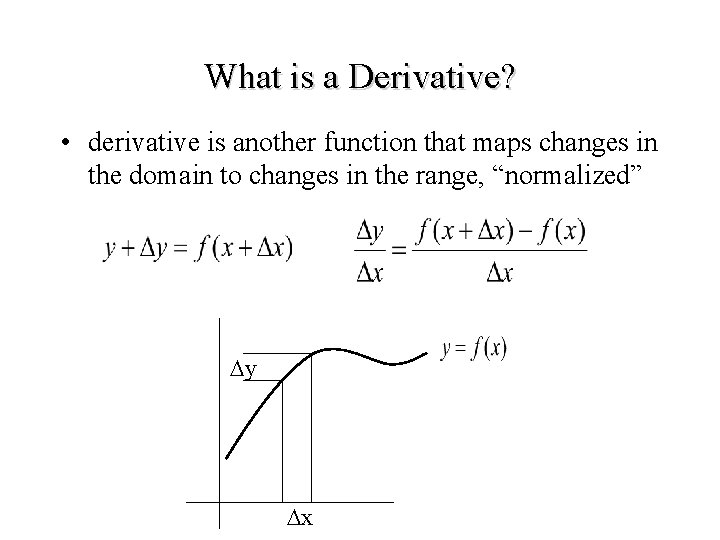 What is a Derivative? • derivative is another function that maps changes in the