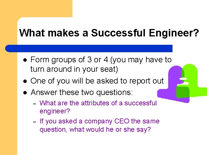 What makes a Successful Engineer? l l l Form groups of 3 or 4