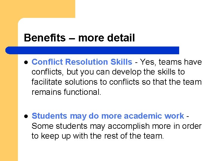 Benefits – more detail l Conflict Resolution Skills - Yes, teams have conflicts, but