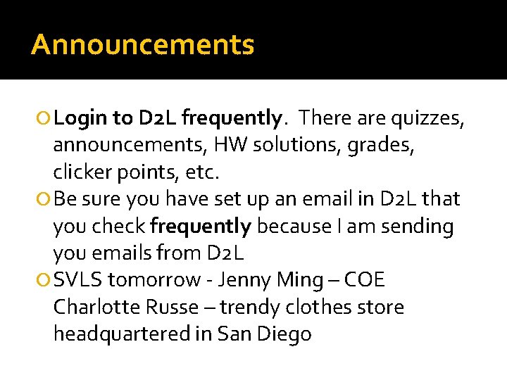 Announcements Login to D 2 L frequently. There are quizzes, announcements, HW solutions, grades,