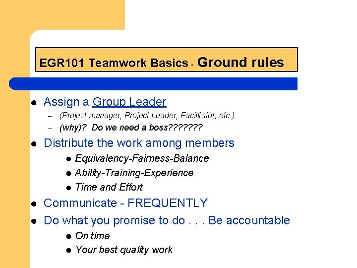 EGR 101 Teamwork Basics - Ground rules l l Assign a Group Leader –