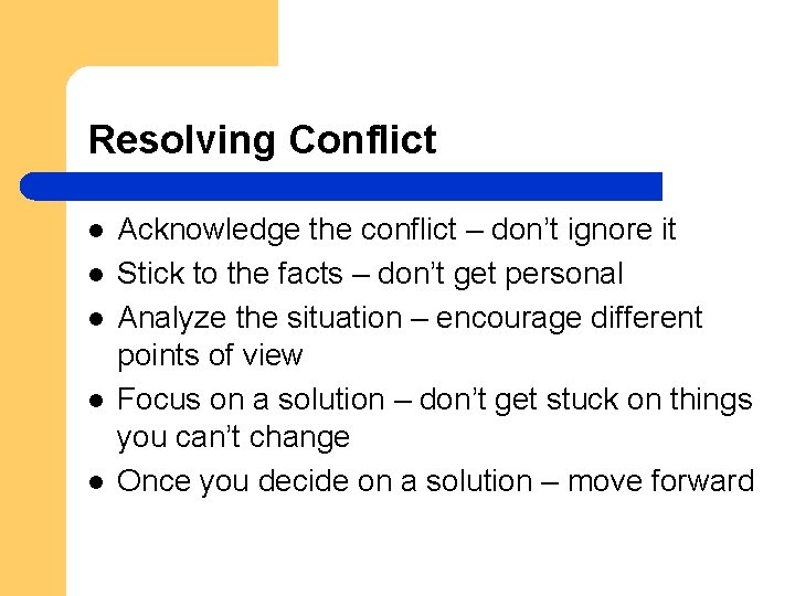 Resolving Conflict l l l Acknowledge the conflict – don’t ignore it Stick to