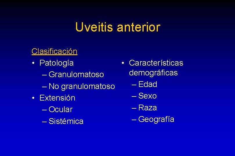 Uveitis anterior Clasificación • Patología • Características demográficas – Granulomatoso – Edad – No