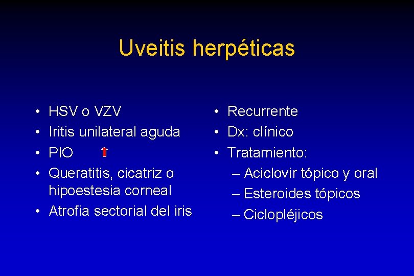 Uveitis herpéticas • • HSV o VZV Iritis unilateral aguda PIO Queratitis, cicatriz o
