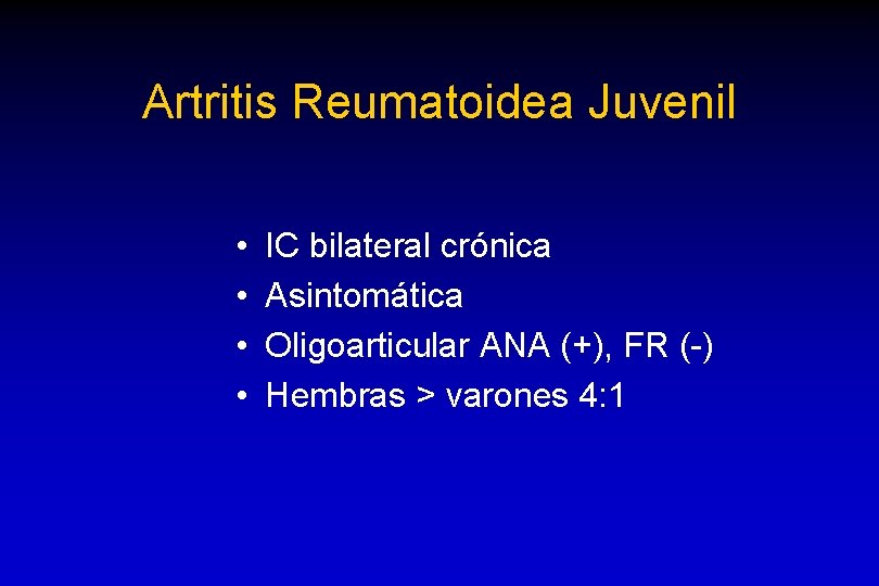 Artritis Reumatoidea Juvenil • • IC bilateral crónica Asintomática Oligoarticular ANA (+), FR (-)