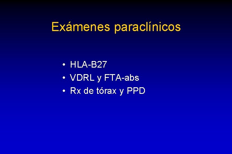 Exámenes paraclínicos • HLA-B 27 • VDRL y FTA-abs • Rx de tórax y