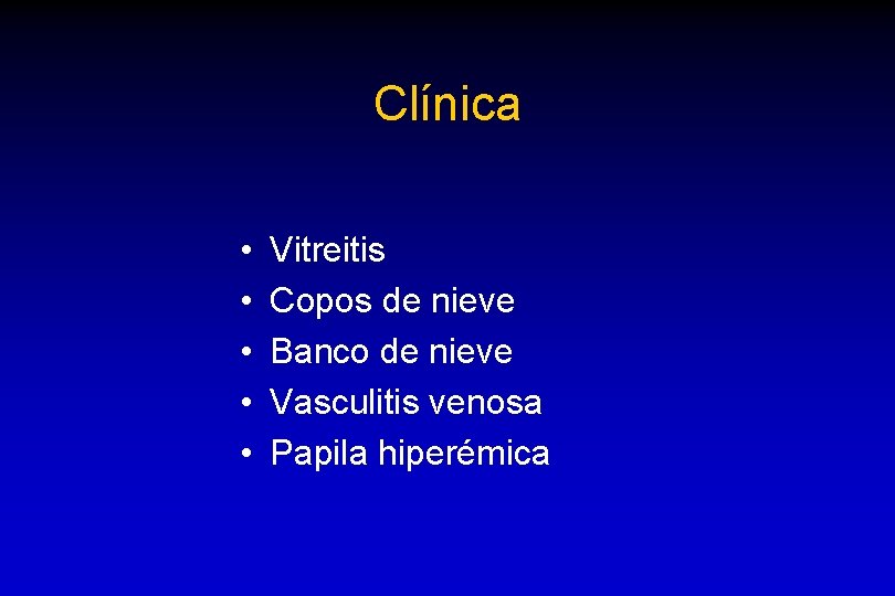 Clínica • • • Vitreitis Copos de nieve Banco de nieve Vasculitis venosa Papila