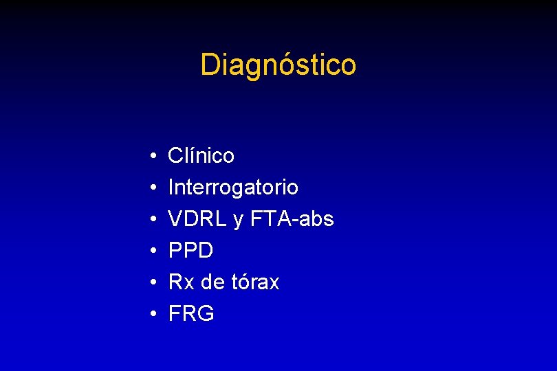 Diagnóstico • • • Clínico Interrogatorio VDRL y FTA-abs PPD Rx de tórax FRG