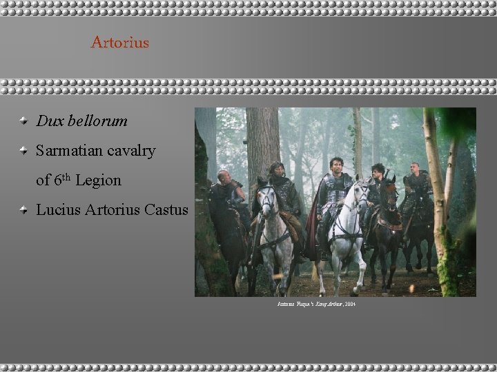 Artorius Dux bellorum Sarmatian cavalry of 6 th Legion Lucius Artorius Castus Antoine Fuqua’s