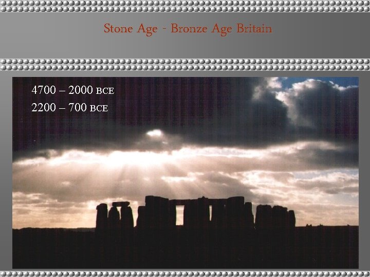 Stone Age - Bronze Age Britain 4700 – 2000 BCE 2200 – 700 BCE