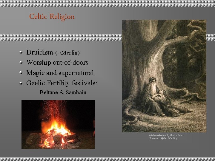 Celtic Religion Druidism ( Merlin) Worship out-of-doors Magic and supernatural Gaelic Fertility festivals: Beltane