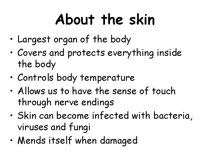 About the skin • Largest organ of the body • Covers and protects everything