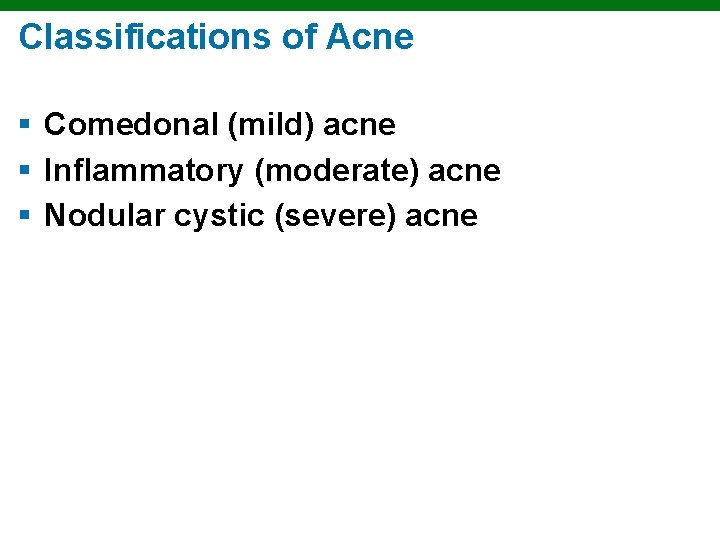 Classifications of Acne § Comedonal (mild) acne § Inflammatory (moderate) acne § Nodular cystic