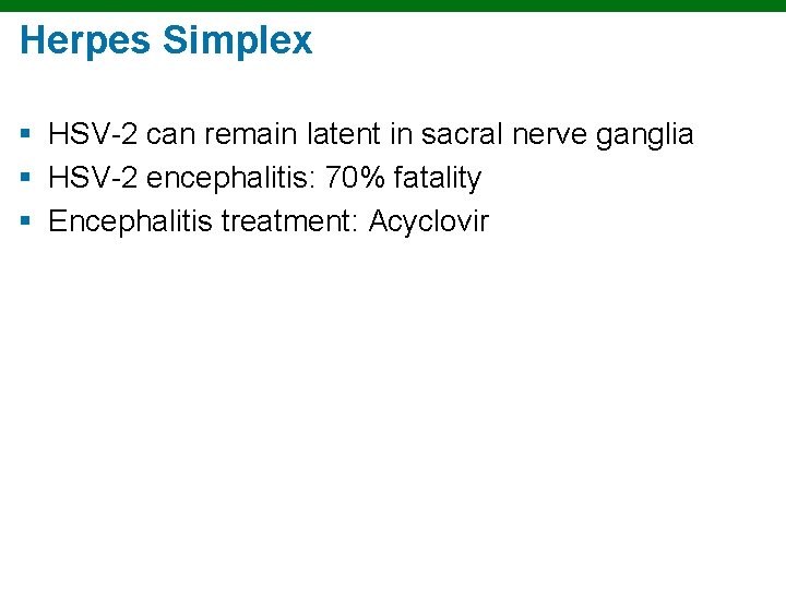 Herpes Simplex § HSV-2 can remain latent in sacral nerve ganglia § HSV-2 encephalitis: