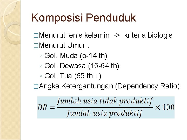 Komposisi Penduduk �Menurut jenis kelamin -> kriteria biologis �Menurut Umur : ◦ Gol. Muda Komposisi Penduduk �Menurut jenis kelamin -> kriteria biologis �Menurut Umur : ◦ Gol. Muda