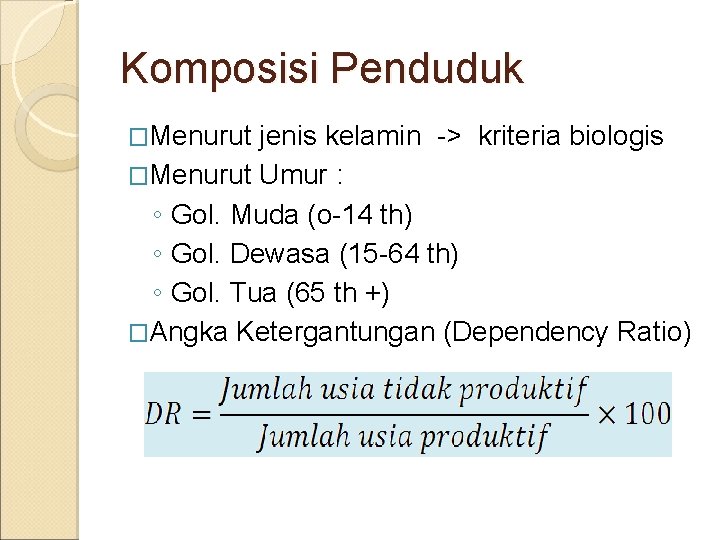 Komposisi Penduduk �Menurut jenis kelamin -> kriteria biologis �Menurut Umur : ◦ Gol. Muda