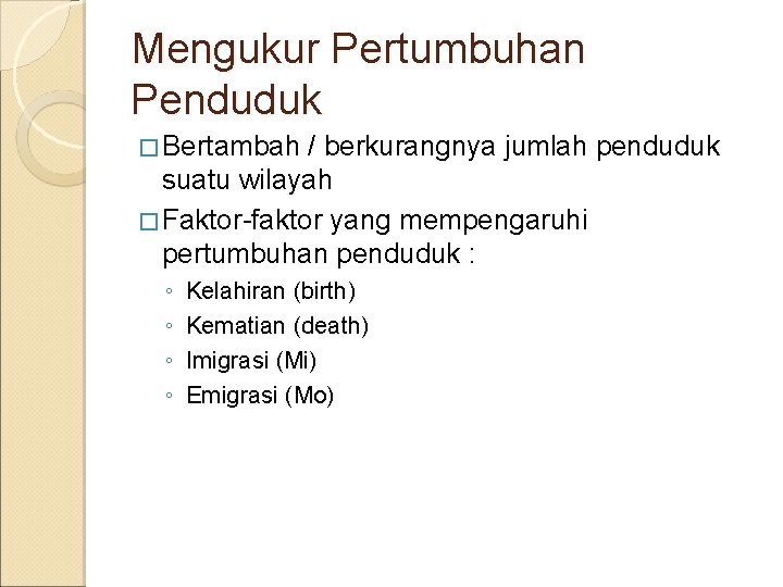 Mengukur Pertumbuhan Penduduk � Bertambah / berkurangnya jumlah penduduk suatu wilayah � Faktor-faktor yang