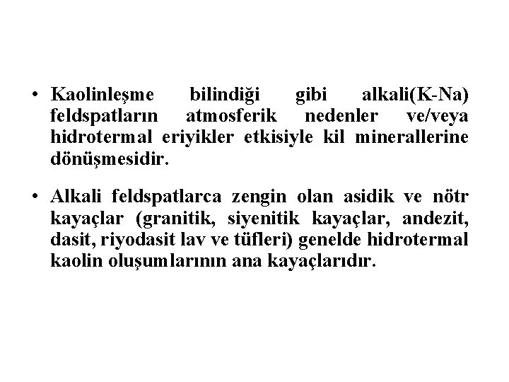  • Kaolinleşme bilindiği gibi alkali(K-Na) feldspatların atmosferik nedenler ve/veya hidrotermal eriyikler etkisiyle kil