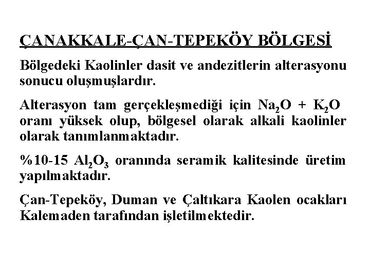 ÇANAKKALE-ÇAN-TEPEKÖY BÖLGESİ Bölgedeki Kaolinler dasit ve andezitlerin alterasyonu sonucu oluşmuşlardır. Alterasyon tam gerçekleşmediği için