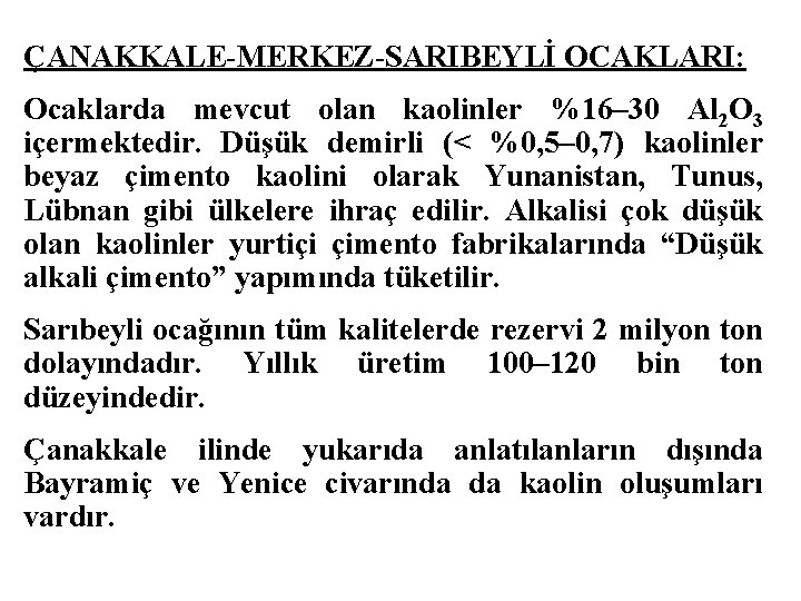 ÇANAKKALE-MERKEZ-SARIBEYLİ OCAKLARI: Ocaklarda mevcut olan kaolinler %16– 30 Al 2 O 3 içermektedir. Düşük