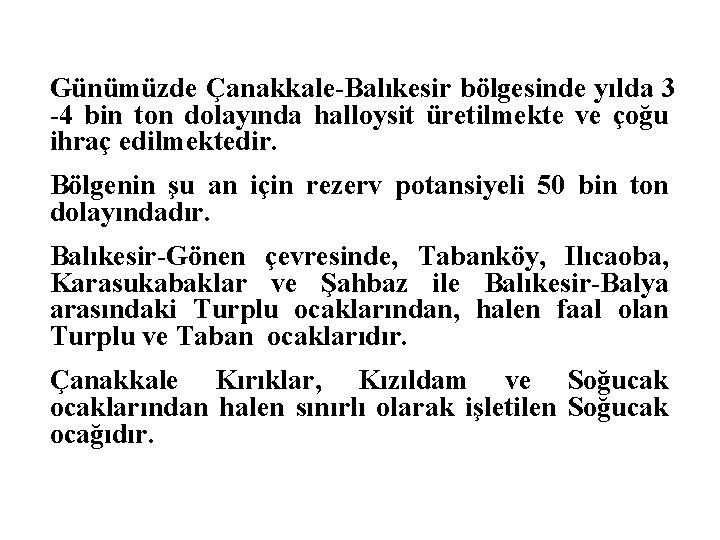 Günümüzde Çanakkale-Balıkesir bölgesinde yılda 3 -4 bin ton dolayında halloysit üretilmekte ve çoğu ihraç