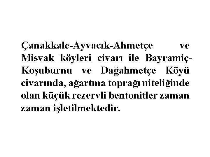 Çanakkale-Ayvacık-Ahmetçe ve Misvak köyleri civarı ile BayramiçKoşuburnu ve Dağahmetçe Köyü civarında, ağartma toprağı niteliğinde