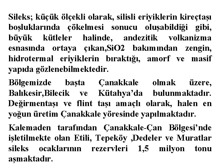 Sileks; küçük ölçekli olarak, silisli eriyiklerin kireçtaşı boşluklarında çökelmesi sonucu oluşabildiği gibi, büyük kütleler