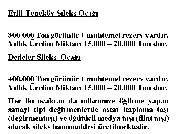 Etili-Tepeköy Sileks Ocağı 300. 000 Ton görünür + muhtemel rezerv vardır. Yıllık Üretim Miktarı