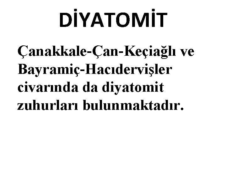 DİYATOMİT Çanakkale-Çan-Keçiağlı ve Bayramiç-Hacıdervişler civarında da diyatomit zuhurları bulunmaktadır. 