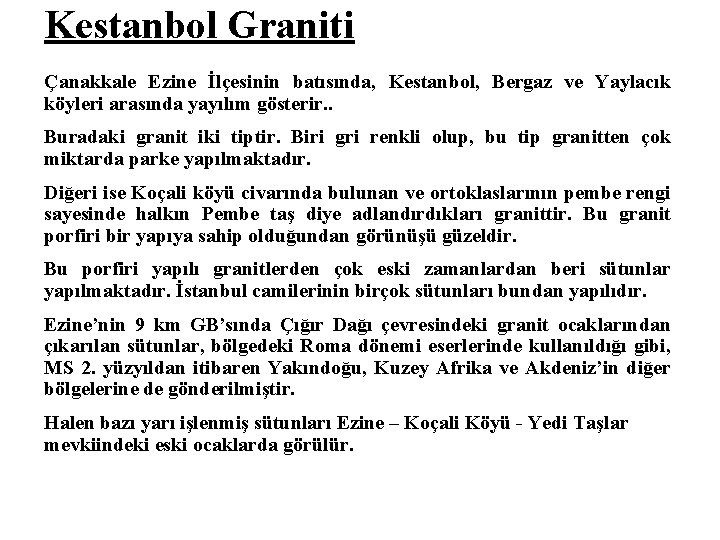 Kestanbol Graniti Çanakkale Ezine İlçesinin batısında, Kestanbol, Bergaz ve Yaylacık köyleri arasında yayılım gösterir.