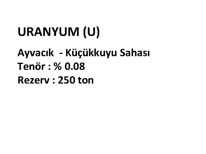 URANYUM (U) Ayvacık - Küçükkuyu Sahası Tenör : % 0. 08 Rezerv : 250