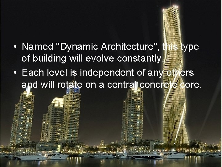  • Named "Dynamic Architecture", this type of building will evolve constantly. • Each