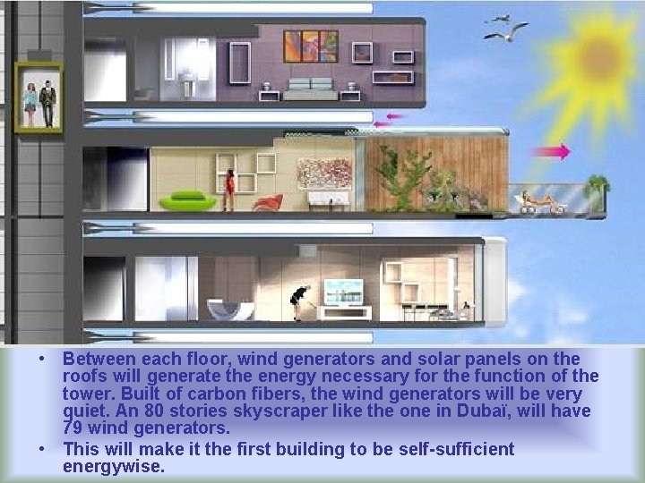  • Between each floor, wind generators and solar panels on the roofs will