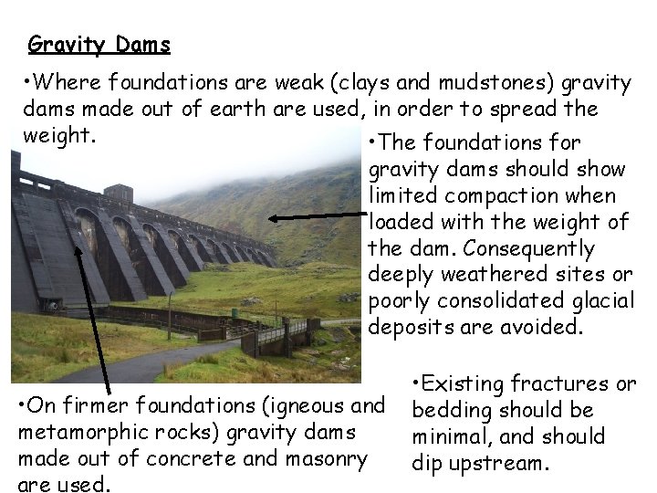 Gravity Dams • Where foundations are weak (clays and mudstones) gravity dams made out