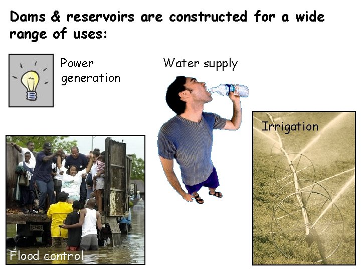 Dams & reservoirs are constructed for a wide range of uses: Power generation Water Dams & reservoirs are constructed for a wide range of uses: Power generation Water