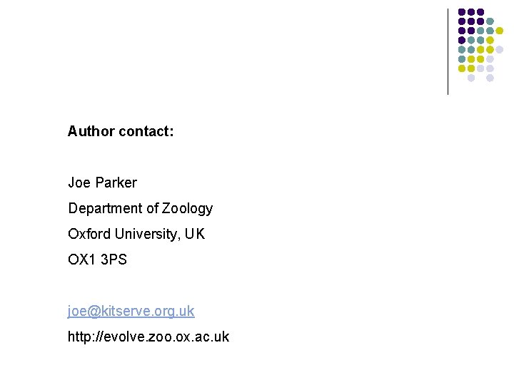 Author contact: Joe Parker Department of Zoology Oxford University, UK OX 1 3 PS