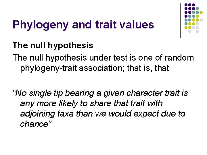 Phylogeny and trait values The null hypothesis under test is one of random phylogeny-trait