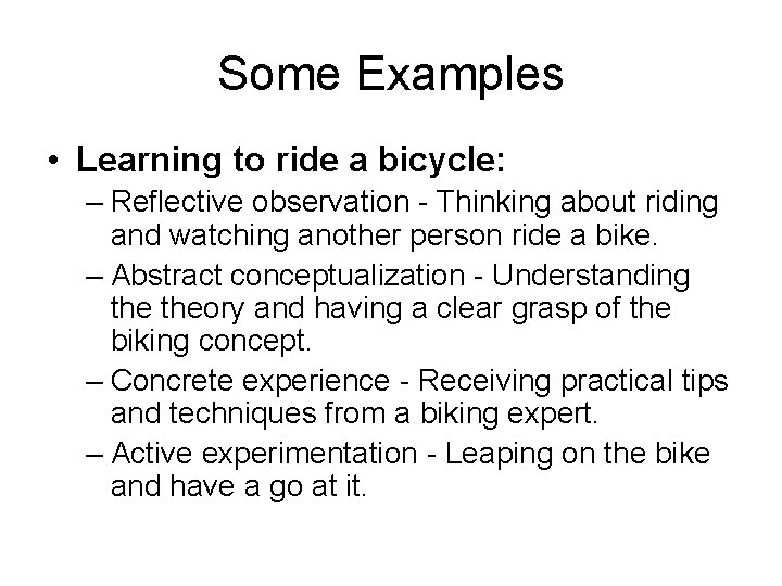 Some Examples • Learning to ride a bicycle: – Reflective observation - Thinking about