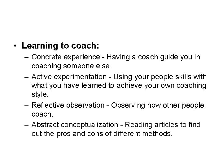  • Learning to coach: – Concrete experience - Having a coach guide you