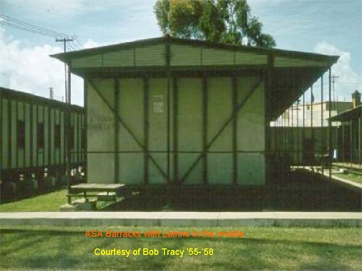 ASA Barracks with Latrine in the middle Courtesy of Bob Tracy ’ 55 -’