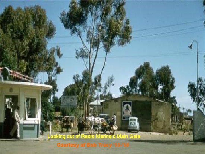 Looking out of Radio Marina’s Main Gate Courtesy of Bob Tracy ’ 55 -’