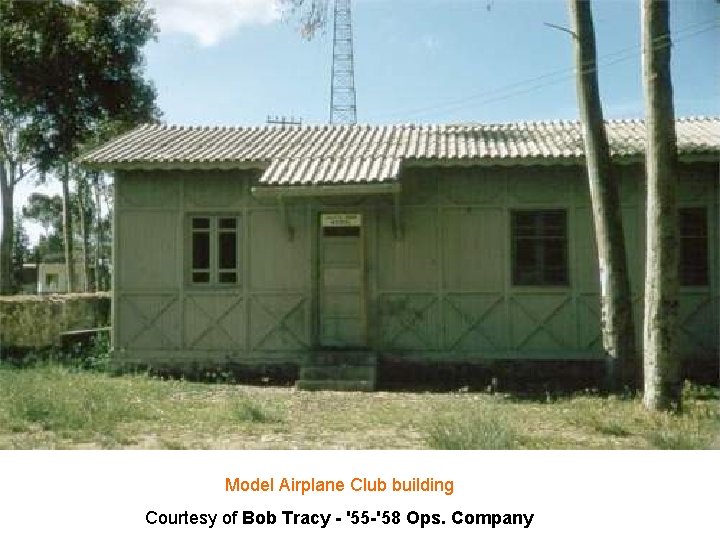 Model Airplane Club building Courtesy of Bob Tracy - '55 -'58 Ops. Company 