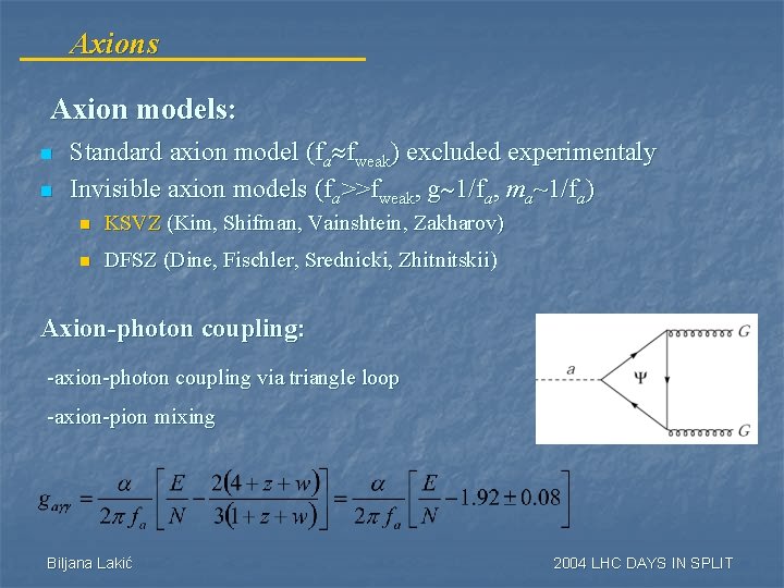 Axions Axion models: n n Standard axion model (fa fweak) excluded experimentaly Invisible axion