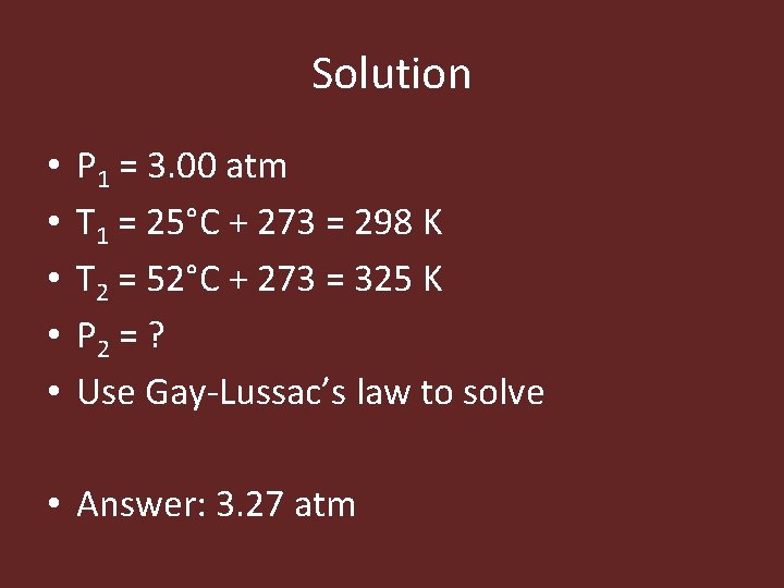 Solution • • • P 1 = 3. 00 atm T 1 = 25°C