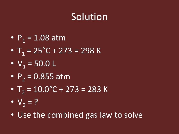 Solution • • P 1 = 1. 08 atm T 1 = 25°C +
