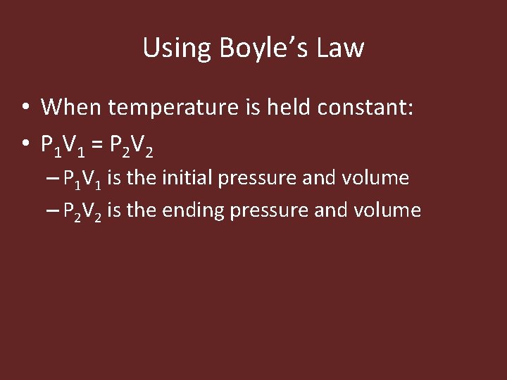 Using Boyle’s Law • When temperature is held constant: • P 1 V 1