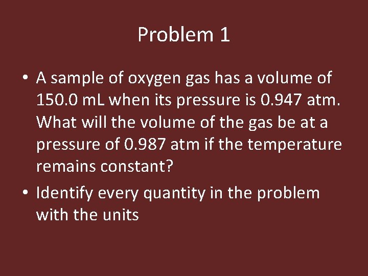 Problem 1 • A sample of oxygen gas has a volume of 150. 0